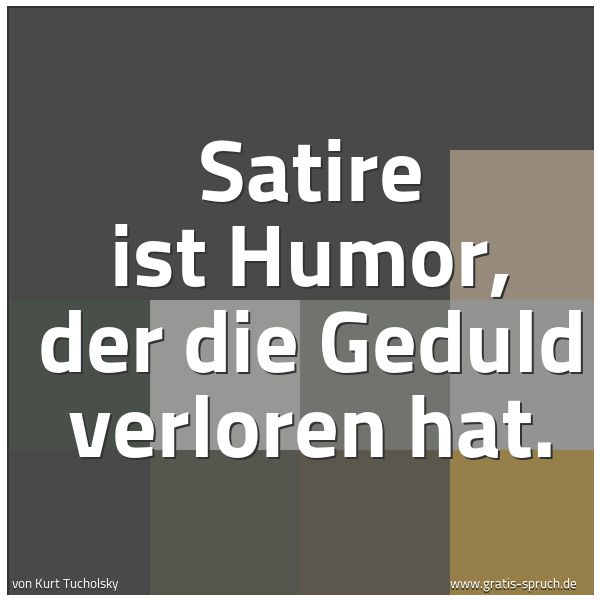 Quadratisches Spruchbild: Satire ist Humor, der die Geduld verloren hat.