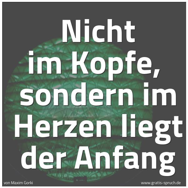 Quadratisches Spruchbild: Nicht im Kopfe,  sondern im Herzen liegt der Anfang