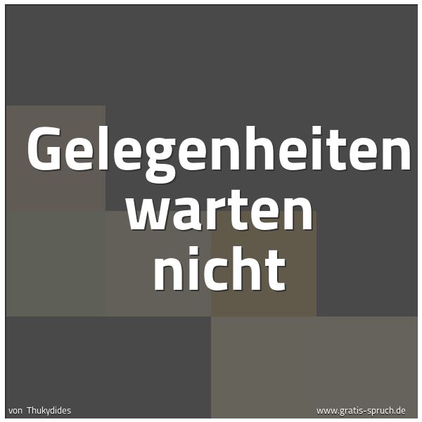 Quadratisches Spruchbild: Gelegenheiten warten nicht