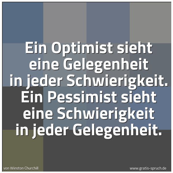 Quadratisches Spruchbild: Ein Optimist sieht eine Gelegenheit in jeder Schwierigkeit. Ein Pessimist sieht eine Schwi …