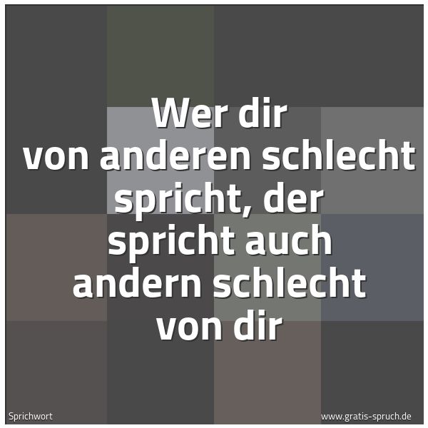 Quadratisches Spruchbild: Wer dir von anderen schlecht spricht, der spricht auch andern schlecht von dir
