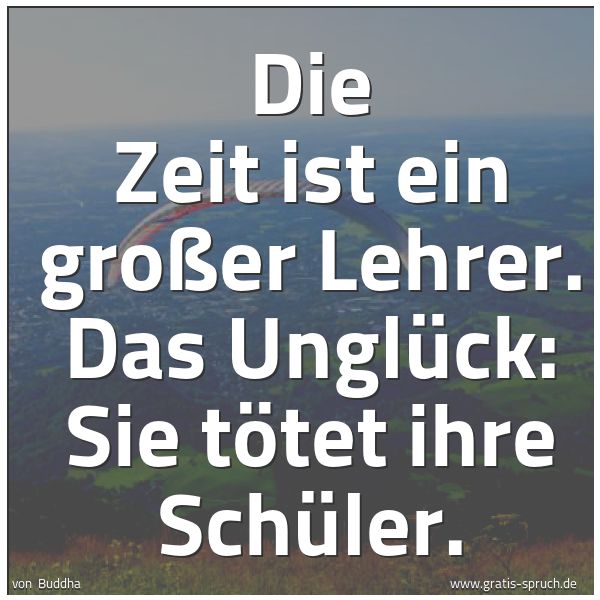 Quadratisches Spruchbild: Die Zeit ist ein großer Lehrer. Das Unglück: Sie tötet ihre Schüler.