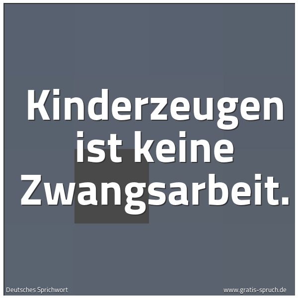 Quadratisches Spruchbild: Kinderzeugen ist keine Zwangsarbeit.