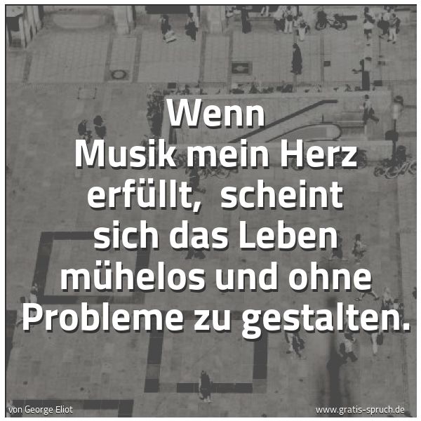 Quadratisches Spruchbild: Wenn Musik mein Herz erfüllt,  scheint sich das Leben mühelos und ohne Probleme zu gestalt …
