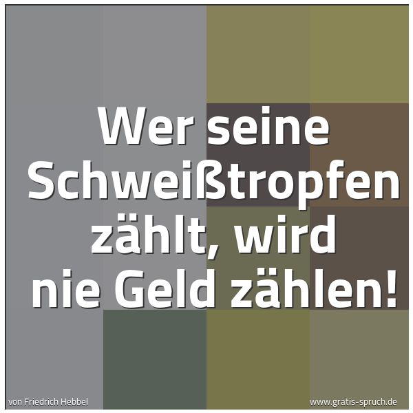 Quadratisches Spruchbild: Wer seine Schweißtropfen zählt, wird nie Geld zählen!