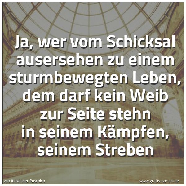 Quadratisches Spruchbild: Ja, wer vom Schicksal ausersehen zu einem sturmbewegten Leben, dem darf kein Weib zur Seit …