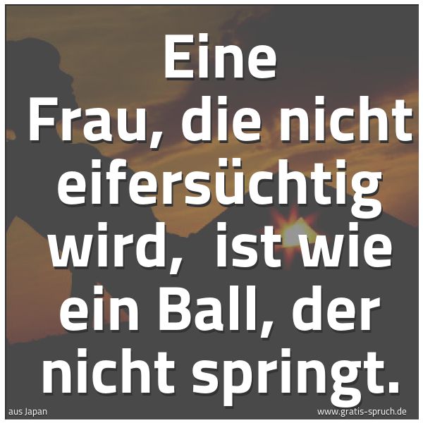 Quadratisches Spruchbild: Eine Frau, die nicht eifersüchtig wird,  ist wie ein Ball, der nicht springt.