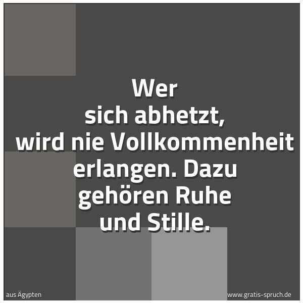 Quadratisches Spruchbild: Wer sich abhetzt, wird nie Vollkommenheit erlangen. Dazu gehören Ruhe und Stille.