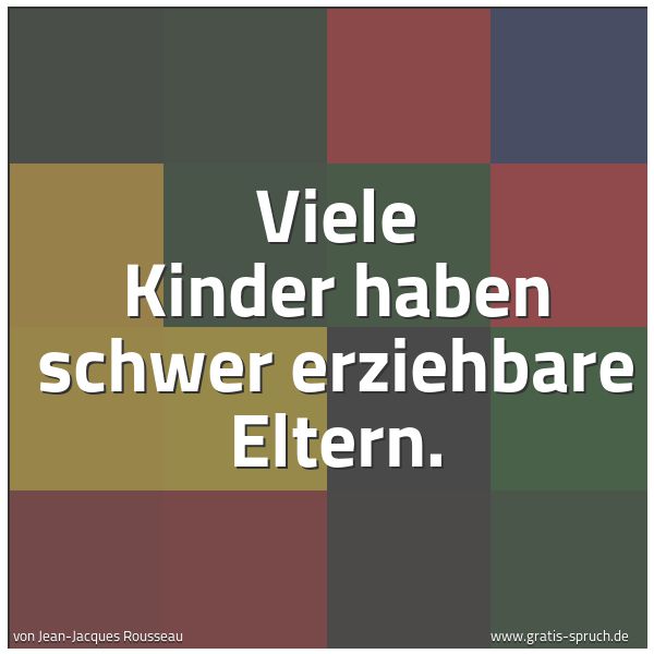 Quadratisches Spruchbild: Viele Kinder haben schwer erziehbare Eltern.