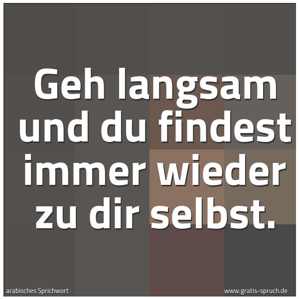 Quadratisches Spruchbild: Geh langsam und du findest immer wieder zu dir selbst.