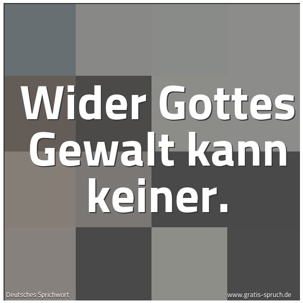 Quadratisches Spruchbild: Wider Gottes Gewalt kann keiner.