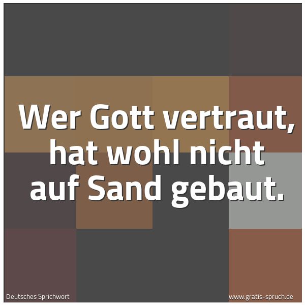 Quadratisches Spruchbild: Wer Gott vertraut, hat wohl nicht auf Sand gebaut.