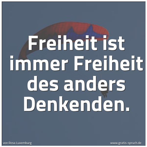 Quadratisches Spruchbild: Freiheit ist immer Freiheit des anders Denkenden.