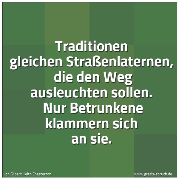 Quadratisches Spruchbild: Traditionen gleichen Straßenlaternen,  die den Weg ausleuchten sollen.  Nur Betrunkene kla …