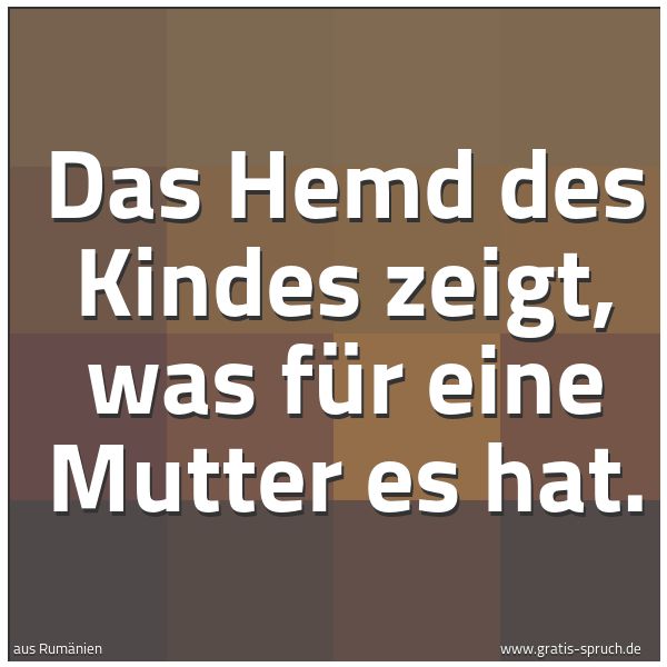 Quadratisches Spruchbild: Das Hemd des Kindes zeigt, was für eine Mutter es hat.