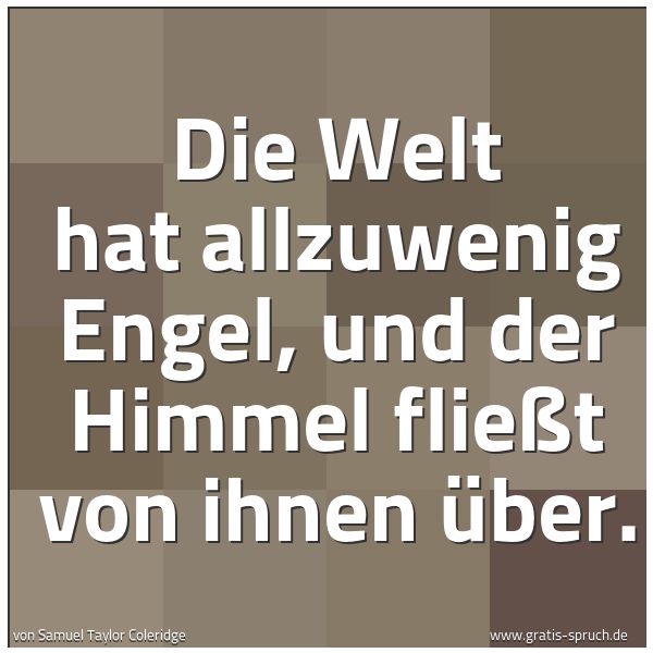 Quadratisches Spruchbild: Die Welt hat allzuwenig Engel, und der Himmel fließt von ihnen über.