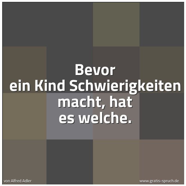 Quadratisches Spruchbild: Bevor ein Kind Schwierigkeiten macht, hat es welche.