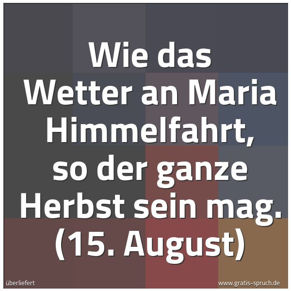 Quadratisches Spruchbild: Wie das Wetter an Maria Himmelfahrt, so der ganze Herbst sein mag. (15. August)