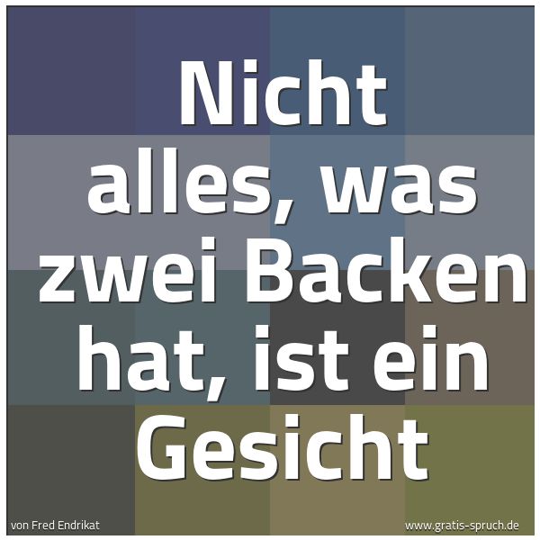 Quadratisches Spruchbild: Nicht alles, was zwei Backen hat, ist ein Gesicht