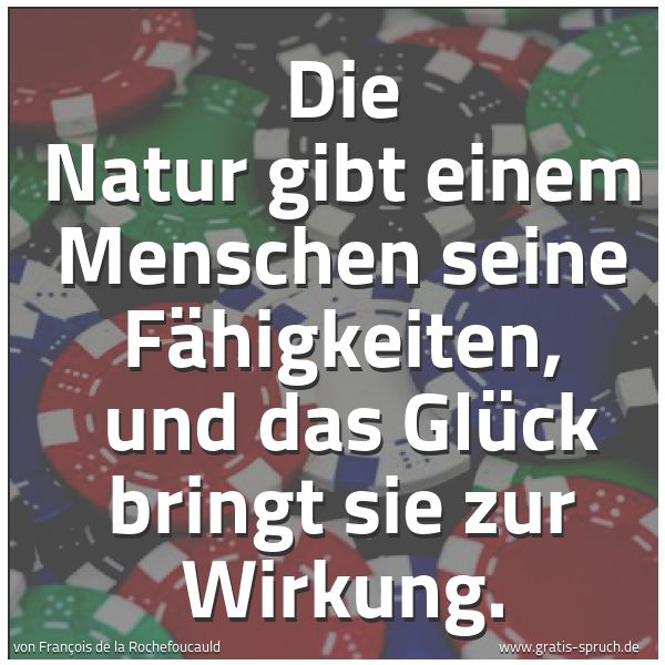 Quadratisches Spruchbild: Die Natur gibt einem Menschen seine Fähigkeiten,  und das Glück bringt sie zur Wirkung.