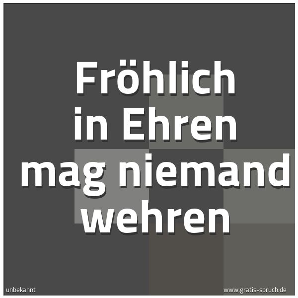 Quadratisches Spruchbild: Fröhlich in Ehren mag niemand wehren