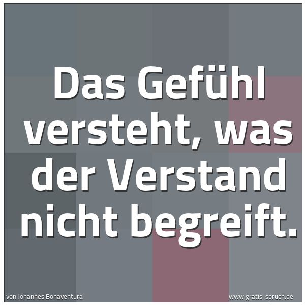 Quadratisches Spruchbild: Das Gefühl versteht, was der Verstand nicht begreift.