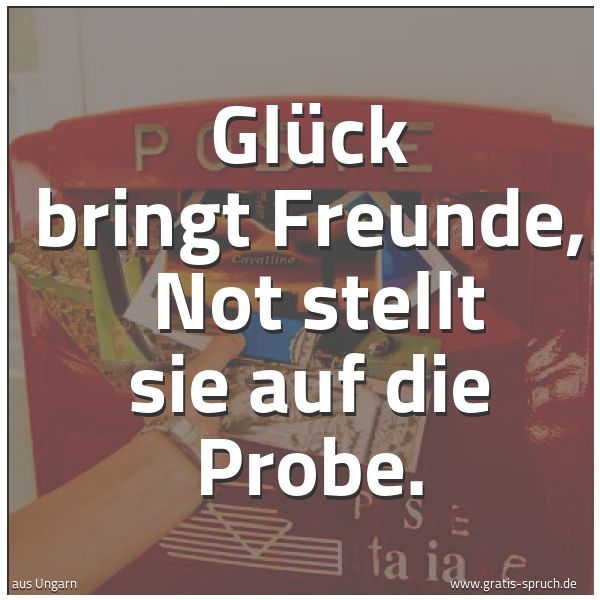 Quadratisches Spruchbild: Glück bringt Freunde,  Not stellt sie auf die Probe.