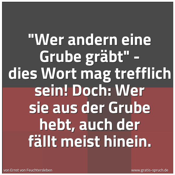 Quadratisches Spruchbild: "Wer andern eine Grube gräbt" - dies Wort mag trefflich sein! Doch: Wer sie aus der Grube  …