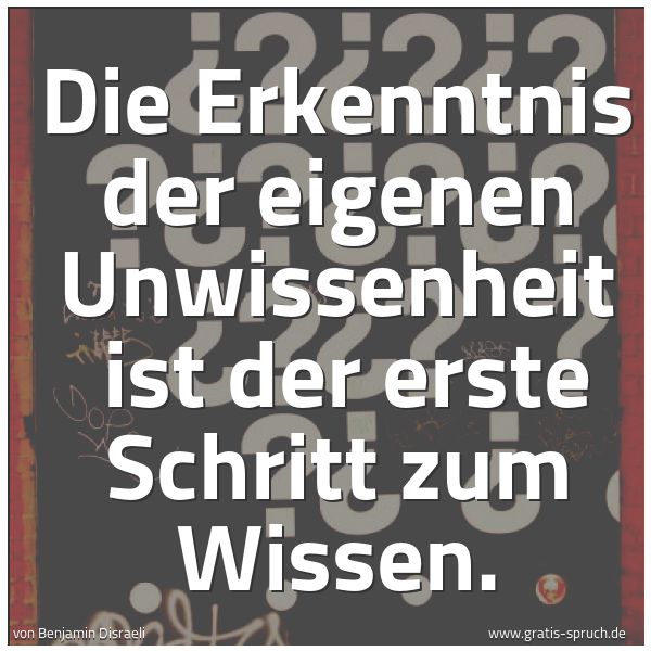 Quadratisches Spruchbild: Die Erkenntnis der eigenen Unwissenheit  ist der erste Schritt zum Wissen.