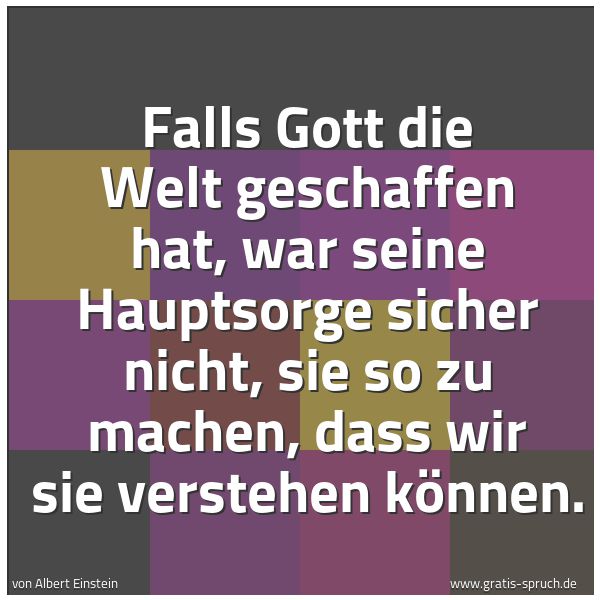 Quadratisches Spruchbild: Falls Gott die Welt geschaffen hat, war seine Hauptsorge sicher nicht, sie so zu machen, d …