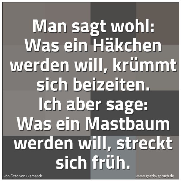 Quadratisches Spruchbild: Man sagt wohl: Was ein Häkchen werden will, krümmt sich beizeiten. Ich aber sage: Was ein  …