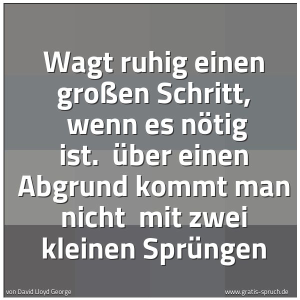 Quadratisches Spruchbild: Wagt ruhig einen großen Schritt,  wenn es nötig ist.  Über einen Abgrund kommt man nicht   …
