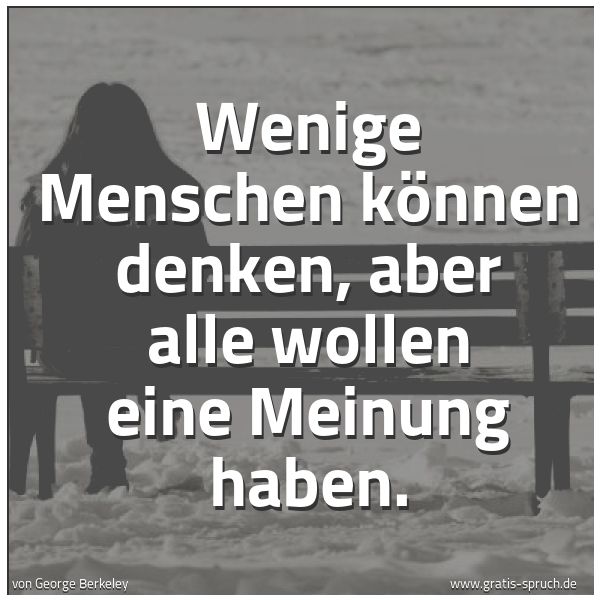 Quadratisches Spruchbild: Wenige Menschen können denken, aber alle wollen eine Meinung haben.