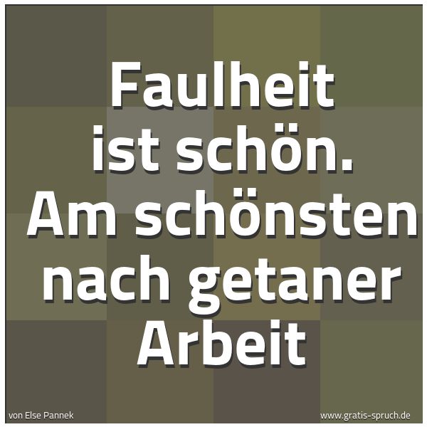 Quadratisches Spruchbild: Faulheit ist schön. Am schönsten nach getaner Arbeit
