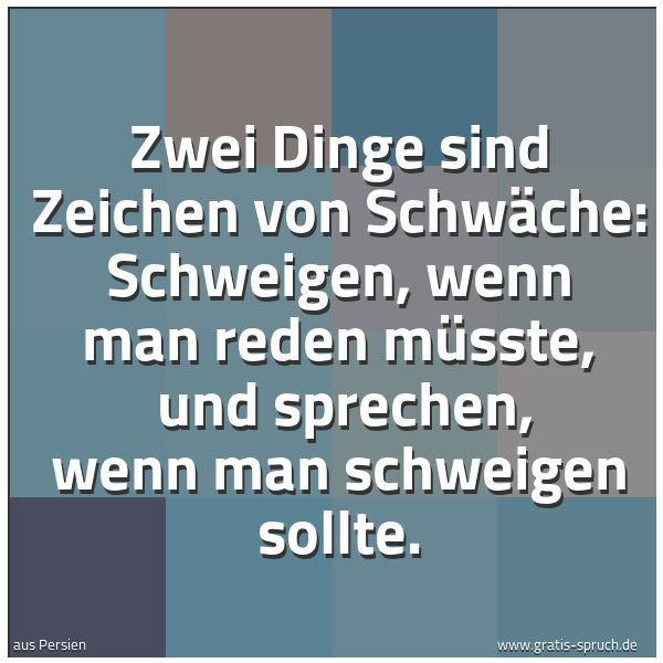 Quadratisches Spruchbild: Zwei Dinge sind Zeichen von Schwäche: Schweigen, wenn man reden müsste,  und sprechen, wen …