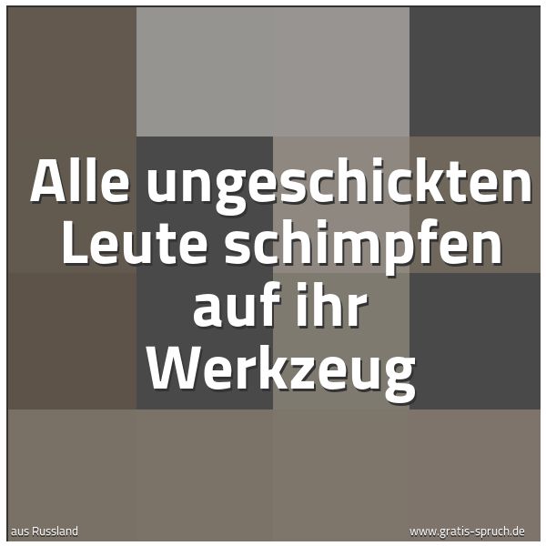 Quadratisches Spruchbild: Alle ungeschickten Leute schimpfen auf ihr Werkzeug