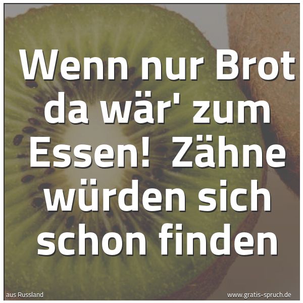 Quadratisches Spruchbild: Wenn nur Brot da wär' zum Essen!  Zähne würden sich schon finden