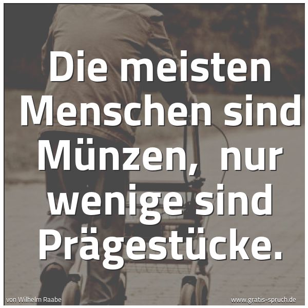 Quadratisches Spruchbild: Die meisten Menschen sind Münzen,  nur wenige sind Prägestücke.