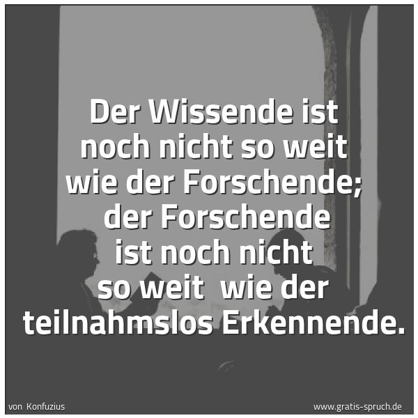 Quadratisches Spruchbild: Der Wissende ist noch nicht so weit wie der Forschende;  der Forschende ist noch nicht so  …
