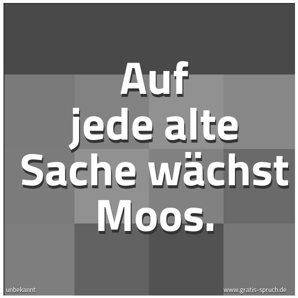Quadratisches Spruchbild: Auf jede alte Sache wächst Moos.