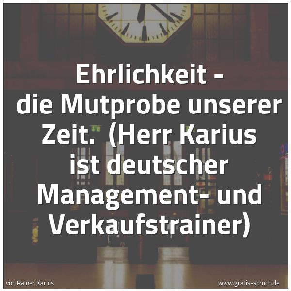 Quadratisches Spruchbild: Ehrlichkeit - die Mutprobe unserer Zeit.  (Herr Karius ist deutscher Management- und Verka …