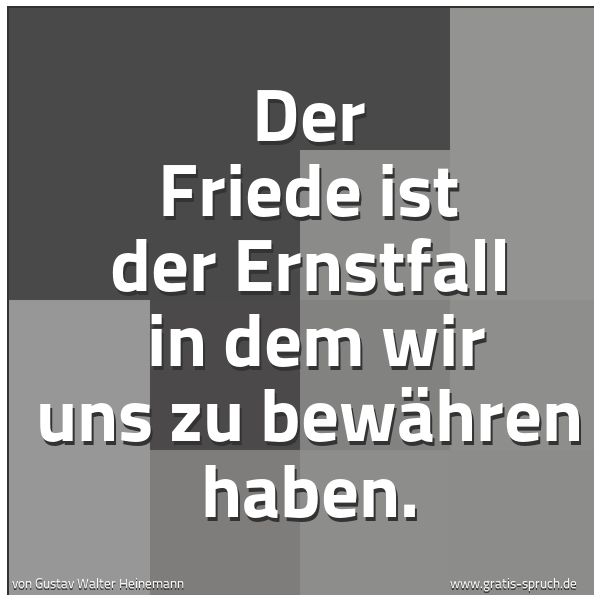 Quadratisches Spruchbild: Der Friede ist der Ernstfall  in dem wir uns zu bewähren haben.