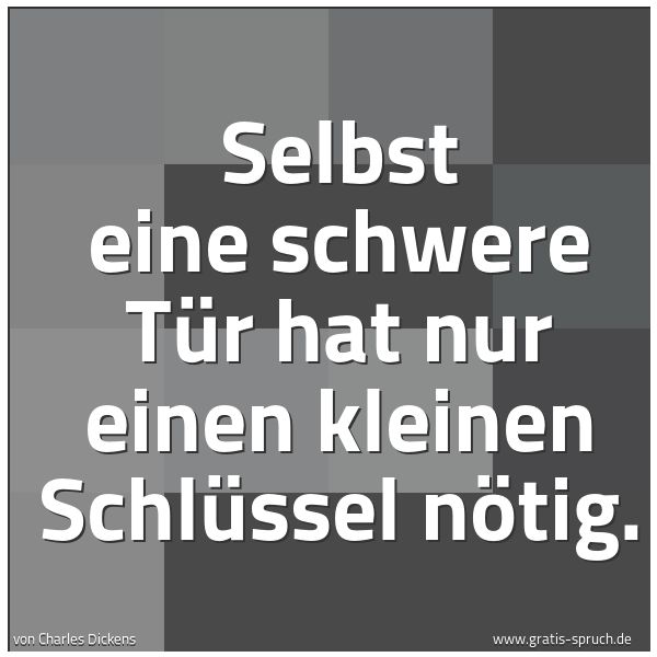 Quadratisches Spruchbild: Selbst eine schwere Tür hat nur einen kleinen Schlüssel nötig.