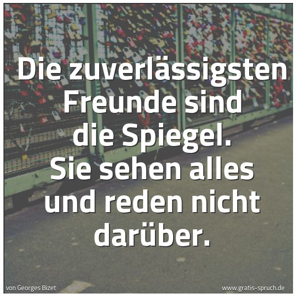Quadratisches Spruchbild: Die zuverlässigsten Freunde sind die Spiegel. Sie sehen alles und reden nicht darüber.
