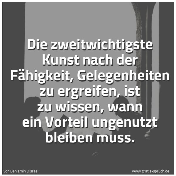 Quadratisches Spruchbild: Die zweitwichtigste Kunst nach der Fähigkeit, Gelegenheiten zu ergreifen, ist zu wissen, w …