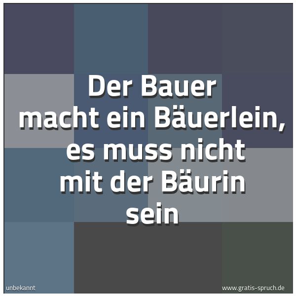 Quadratisches Spruchbild: Der Bauer macht ein Bäuerlein,  es muss nicht mit der Bäurin sein