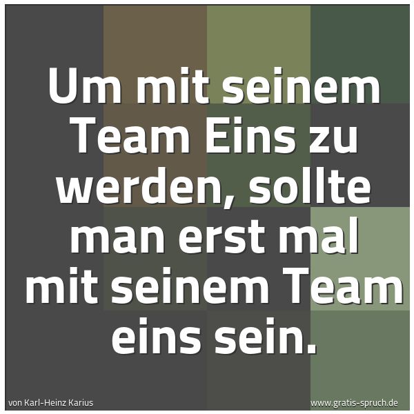 Quadratisches Spruchbild: Um mit seinem Team Eins zu werden, sollte man erst mal mit seinem Team eins sein.