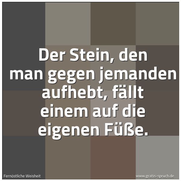 Quadratisches Spruchbild: Der Stein, den man gegen jemanden aufhebt, fällt einem auf die eigenen Füße.
