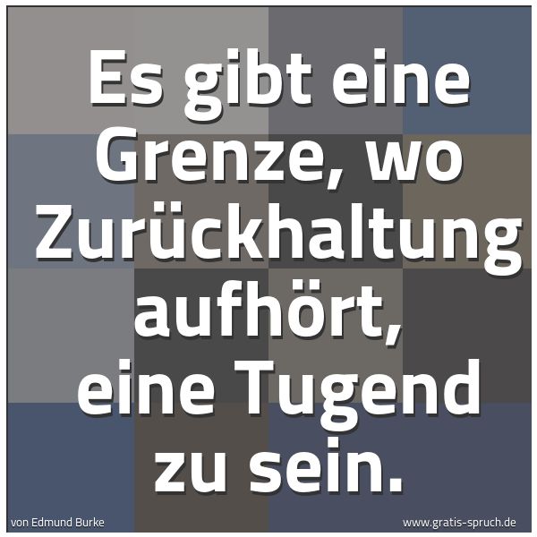 Quadratisches Spruchbild: Es gibt eine Grenze, wo Zurückhaltung aufhört,  eine Tugend zu sein.