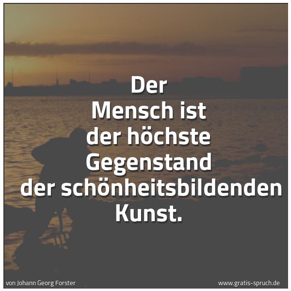 Quadratisches Spruchbild: Der Mensch ist der höchste Gegenstand  der schönheitsbildenden Kunst.